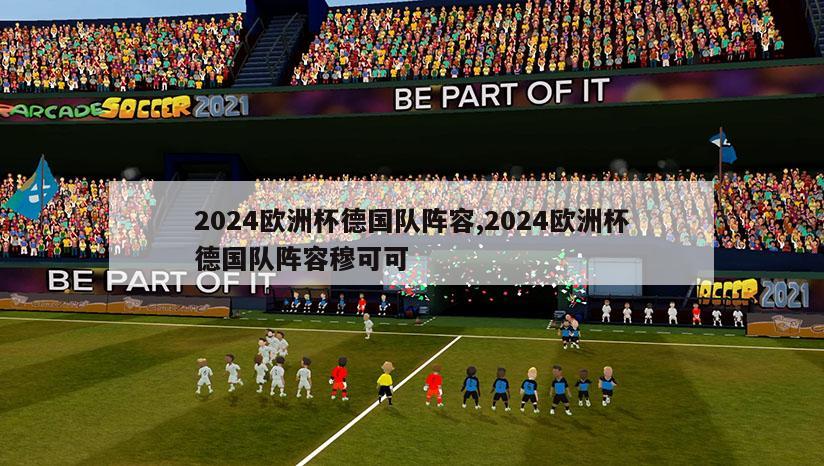 2024欧洲杯德国队阵容,2024欧洲杯德国队阵容穆可可