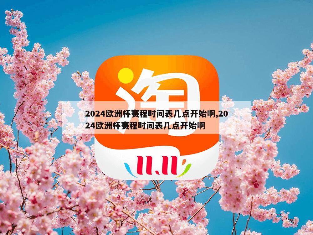 2024欧洲杯赛程时间表几点开始啊,2024欧洲杯赛程时间表几点开始啊