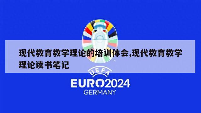 现代教育教学理论的培训体会,现代教育教学理论读书笔记