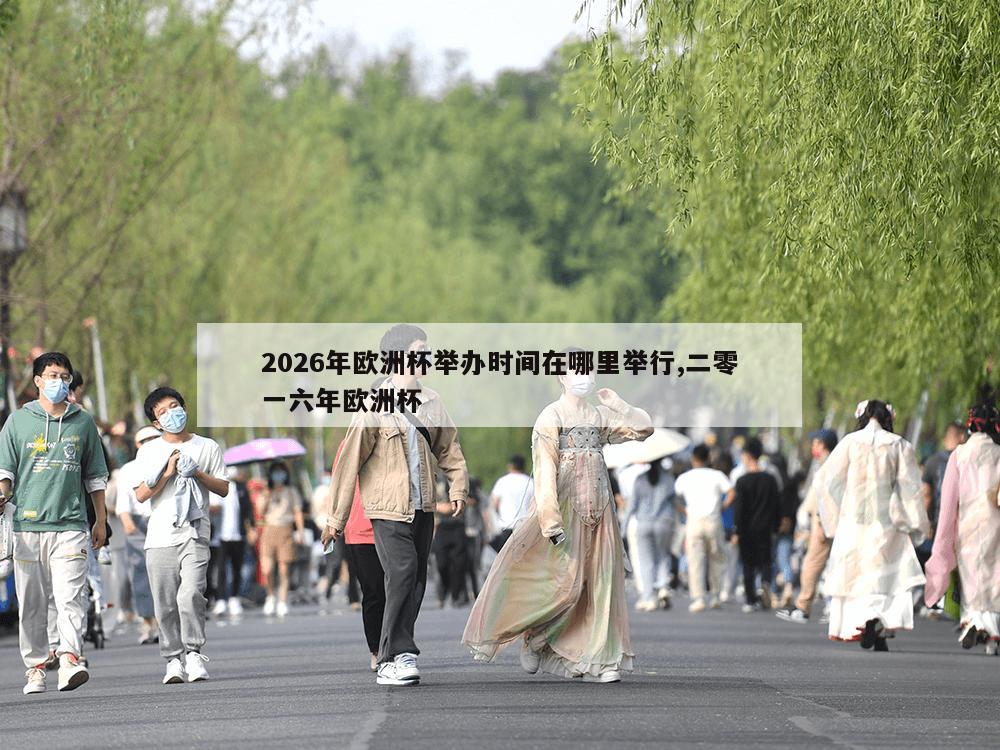 2026年欧洲杯举办时间在哪里举行,二零一六年欧洲杯