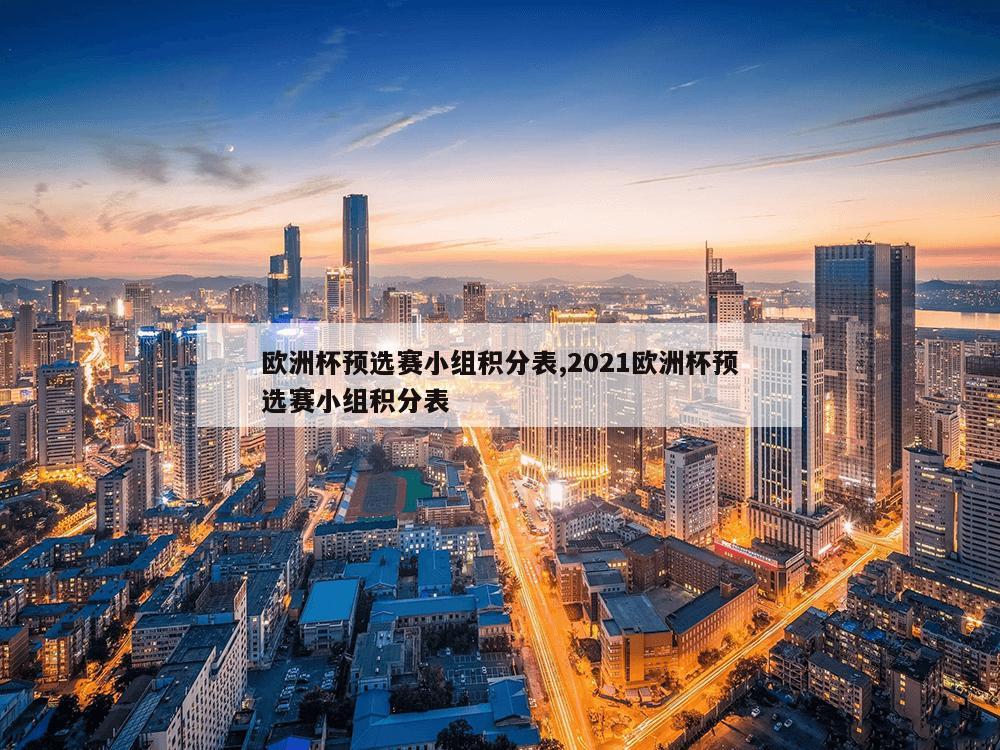 欧洲杯预选赛小组积分表,2021欧洲杯预选赛小组积分表