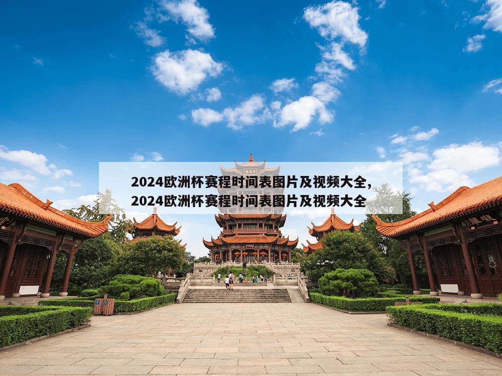 2024欧洲杯赛程时间表图片及视频大全,2024欧洲杯赛程时间表图片及视频大全