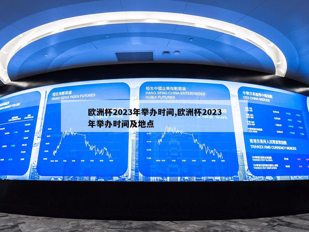 欧洲杯2023年举办时间,欧洲杯2023年举办时间及地点